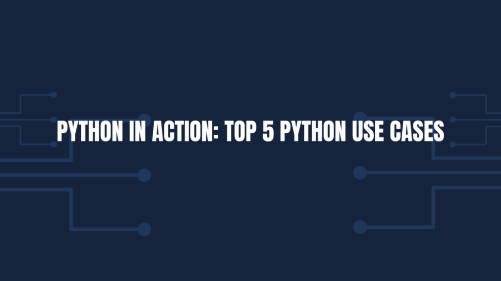 Python in Action: Top 5 Python Use Cases